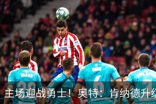 主场迎战勇士！奥特：肯纳德升级为可以出战比赛