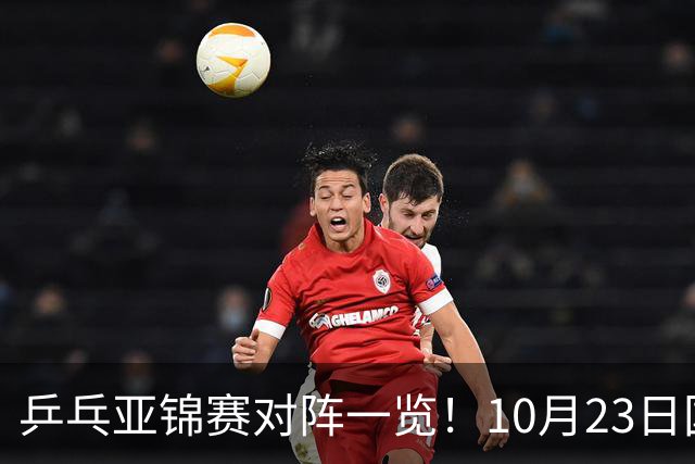 乒乓亚锦赛对阵一览！10月23日国乒再战张本美和，央视不播