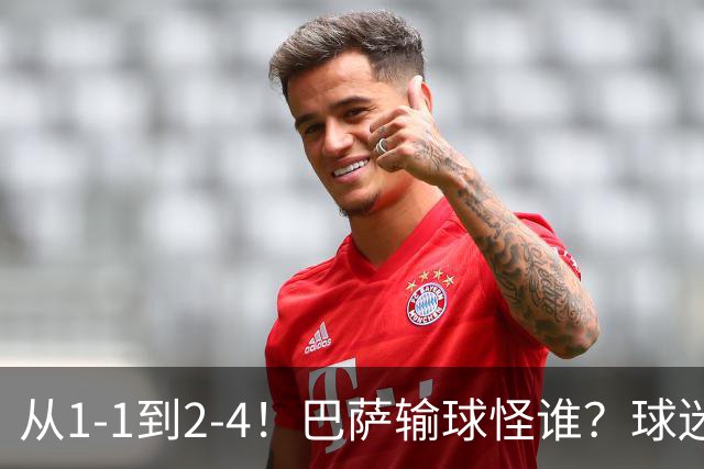 从1-1到2-4！巴萨输球怪谁？球迷将矛头指向亚马尔，主帅面临难题