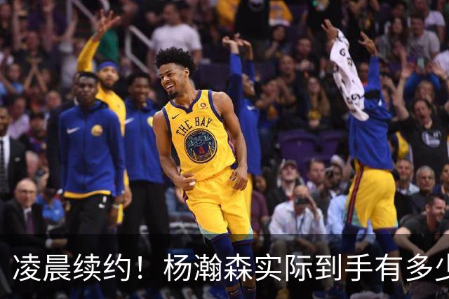 凌晨续约！杨瀚森实际到手有多少钱？姚明之后又一位中国中锋！