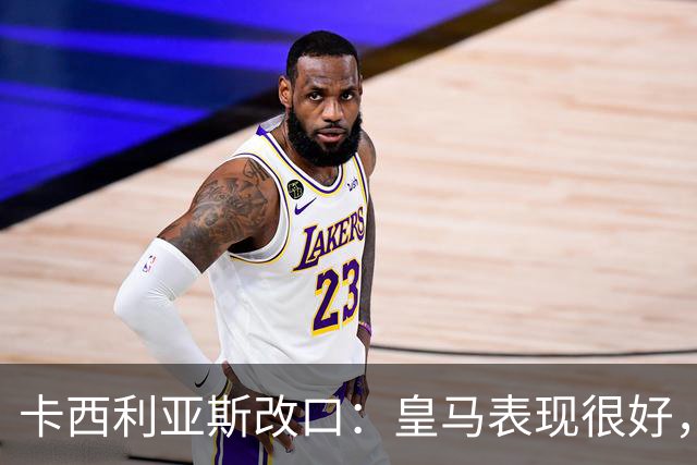 卡西利亚斯改口：皇马表现很好，穆里尼奥的战术安排非常出色