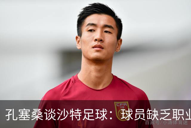 孔塞桑谈沙特足球：球员缺乏职业意识，甚至不参加训练