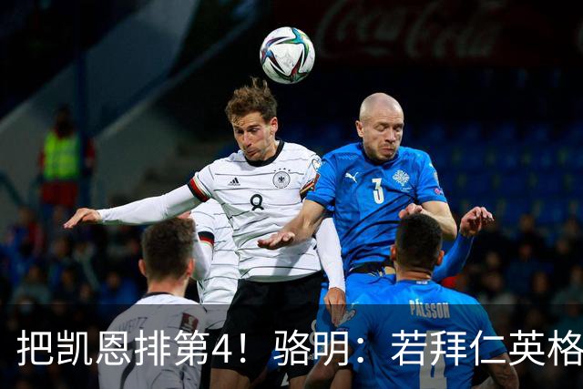 把凯恩排第4！骆明：若拜仁/英格兰进欧冠/世界杯决赛，会排他第1