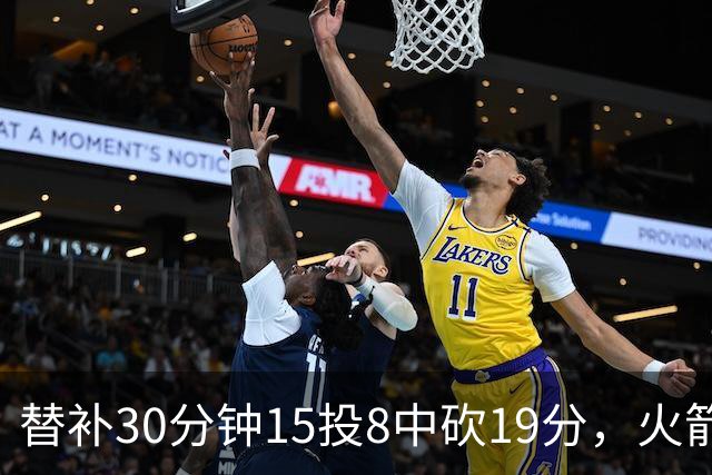 替补30分钟15投8中砍19分，火箭这场赢球有他一份