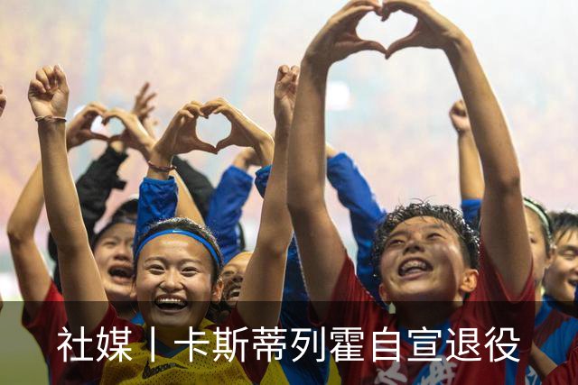 社媒丨卡斯蒂列霍自宣退役
