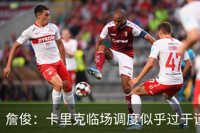 詹俊：卡里克临场调度似乎过于谨慎，估计满足于拿到1分