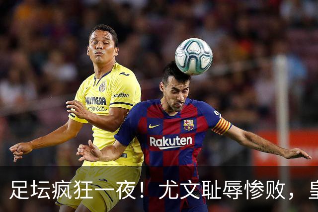 足坛疯狂一夜！尤文耻辱惨败，皇马3连胜，曼联6场不胜，摩纳哥爆冷落败