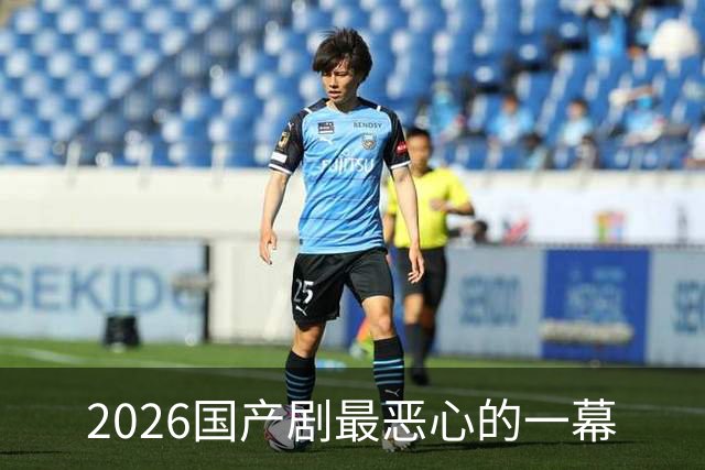 2026国产剧最恶心的一幕
