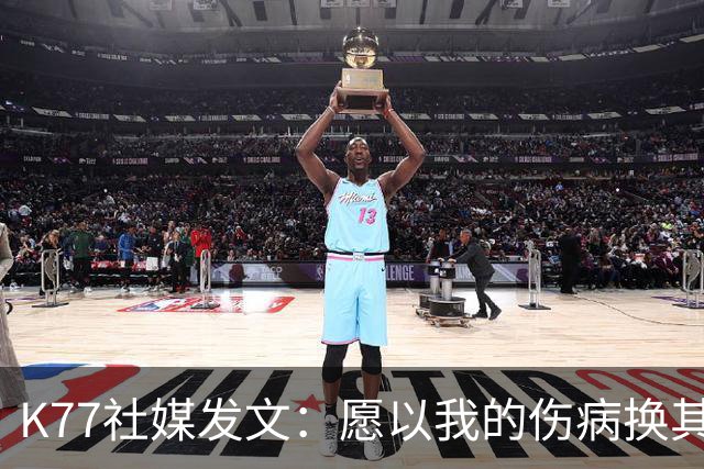 K77社媒发文：愿以我的伤病换其他球员平安，会更强大地归来